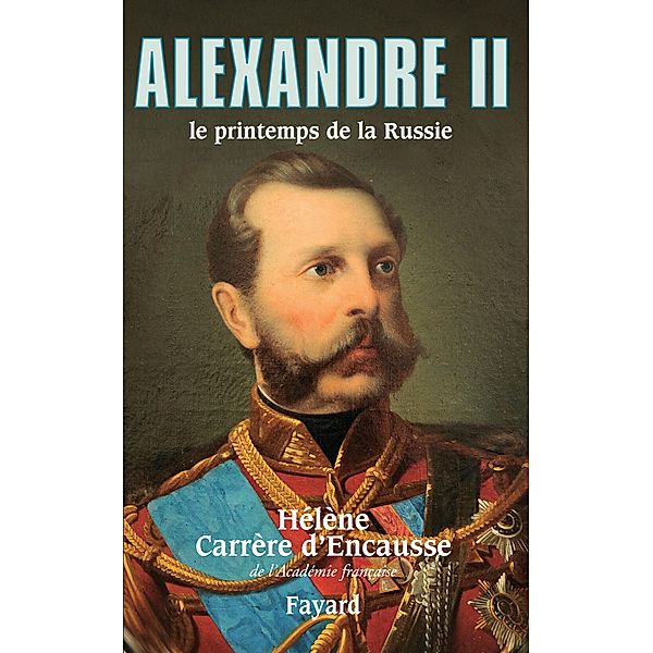 Alexandre II, le printemps de la Russie / Biographies Historiques, Hélène Carrère d'Encausse