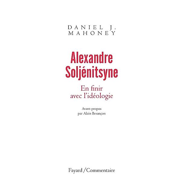 Alexandre Soljénitsyne. En finir avec l'idéologie / Essais, Daniel J. Mahoney