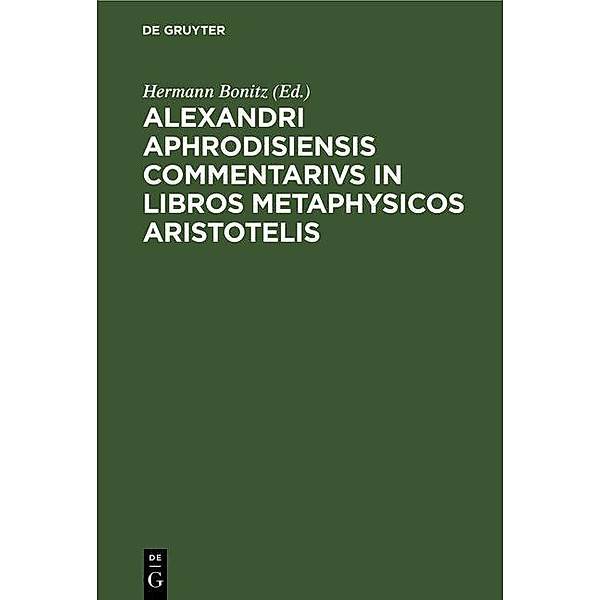 Alexandri Aphrodisiensis Commentarivs in libros metaphysicos Aristotelis