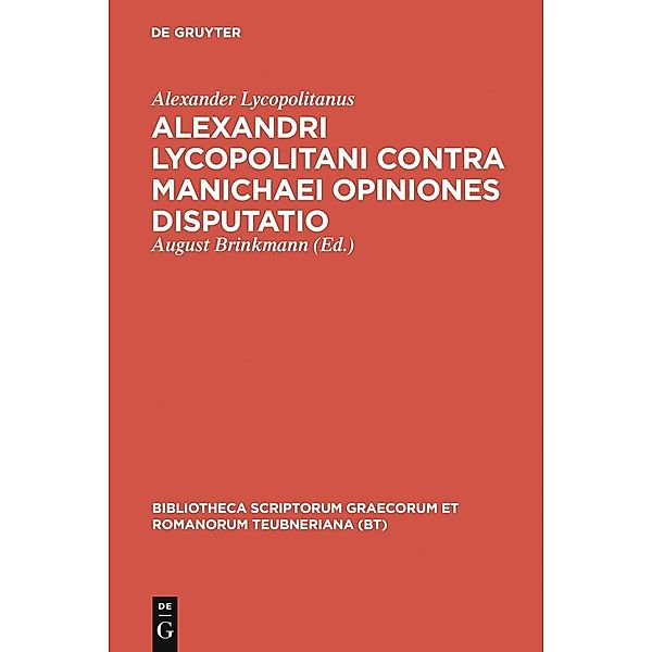 Alexandri Lycopolitani contra Manichaei opiniones disputatio / Bibliotheca scriptorum Graecorum et Romanorum Teubneriana, Alexander Lycopolitanus