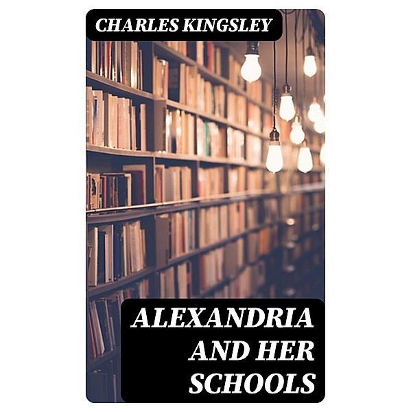 Alexandria and Her Schools, Charles Kingsley