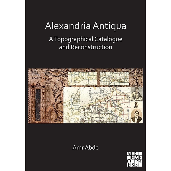Alexandria Antiqua: A Topographical Catalogue and Reconstruction, Amr Abdo