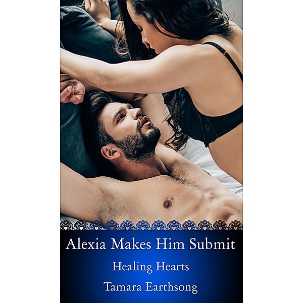 Alexia Makes Him Submit (Healing Hearts, #5) / Healing Hearts, Tamara Earthsong