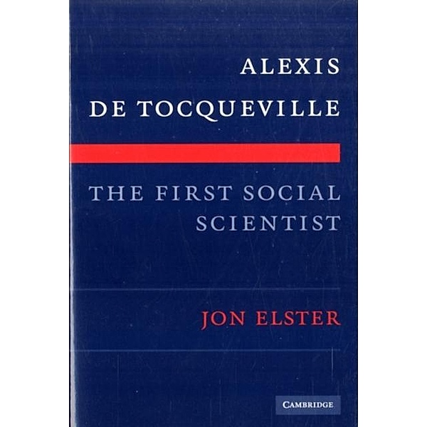 Alexis de Tocqueville, the First Social Scientist, Jon Elster