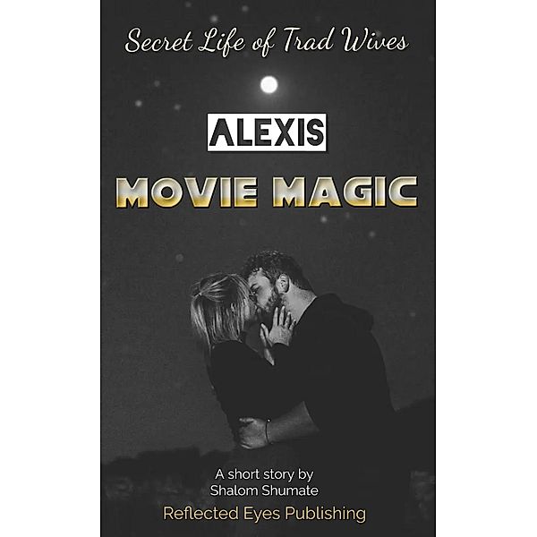 Alexis: Movie Magic (Secret Life of Trad Wives) / Secret Life of Trad Wives, Shalom Shumate