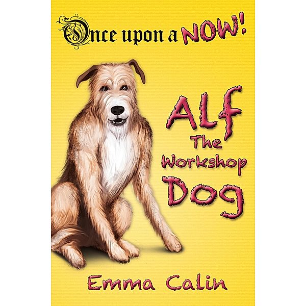 Alf The Workshop Dog (Once Upon a NOW Series, #1) / Once Upon a NOW Series, Emma Calin