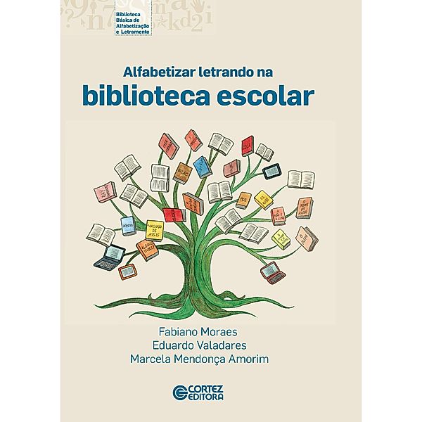 Alfabetizar letrando na biblioteca escolar / Coleção biblioteca básica de alfabetização e letramento, Fabiano Moraes, Eduardo Valadares, Marcela Mendonça Amorim