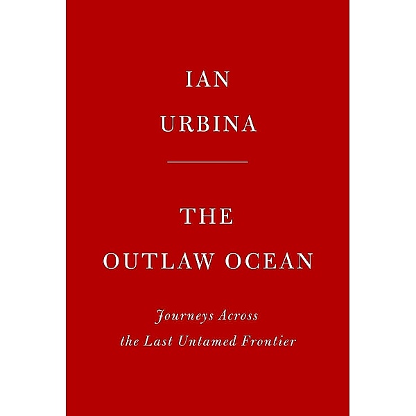Alfred A. Knopf: The Outlaw Ocean, Ian Urbina