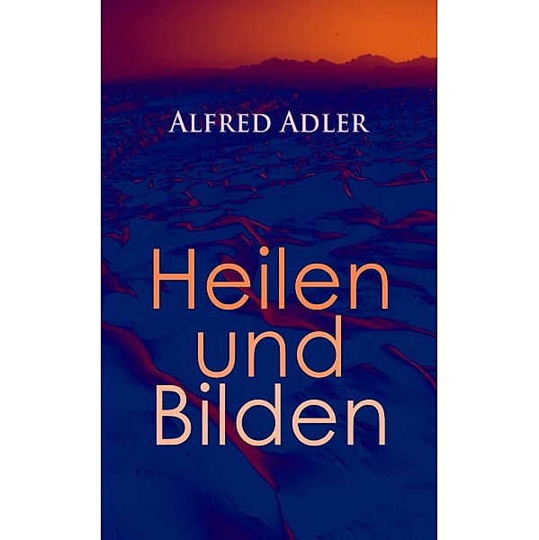 Alfred Adler: Heilen und Bilden, Alfred Adler