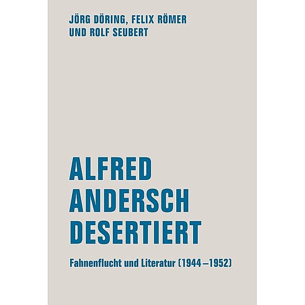 Alfred Andersch desertiert, Jörg Döring, Felix Römer, Rolf Seubert