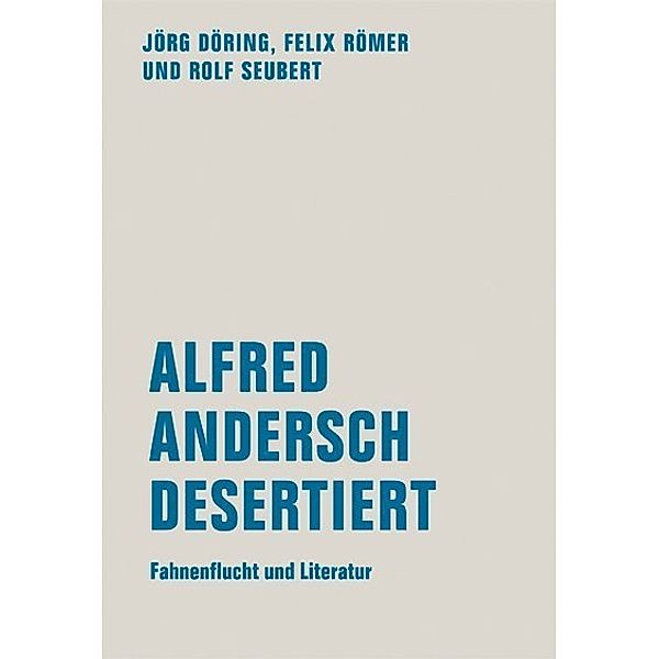 Alfred Andersch desertiert, Jörg Döring, Felix Römer, Rolf Seubert