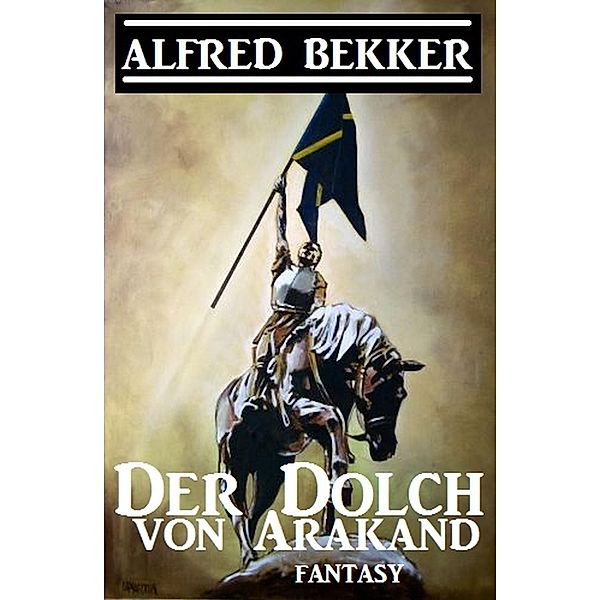 Alfred Bekker Fantasy - Der Dolch von Arakand, Alfred Bekker