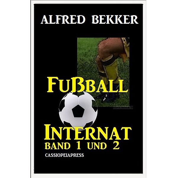 Alfred Bekker Fußball Internat Band 1 und 2 (Fußball-Internat, #3) / Fußball-Internat, Alfred Bekker
