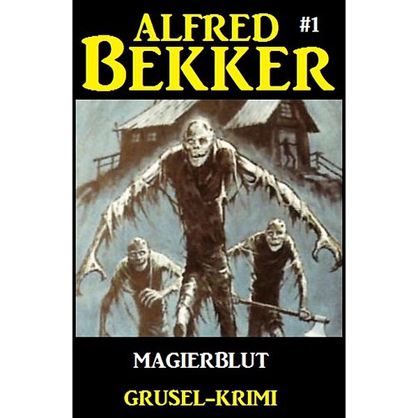 Alfred Bekker Grusel-Krimi #1: Magierblut, Alfred Bekker