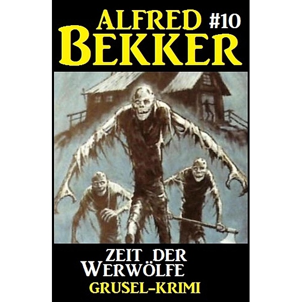 Alfred Bekker Grusel-Krimi #10: Zeit der Werwölfe / Alfred Bekker Grusel-Krimi Bd.10, Alfred Bekker