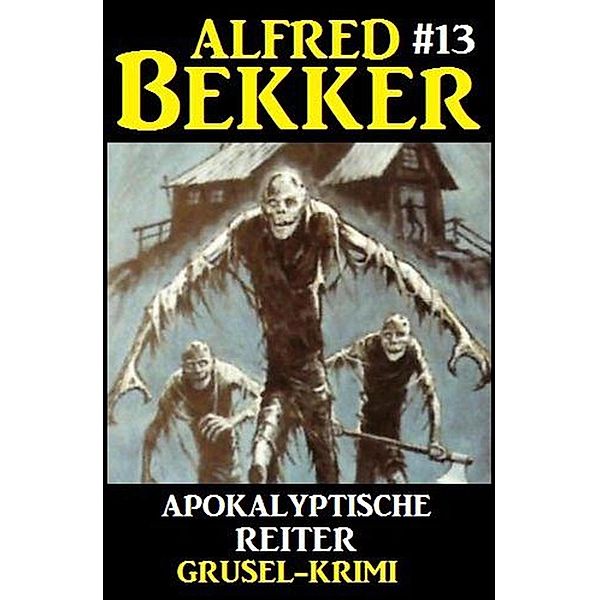 Alfred Bekker Grusel-Krimi #13: Apokalyptische Reiter / Alfred Bekker Grusel-Krimi Bd.13, Alfred Bekker