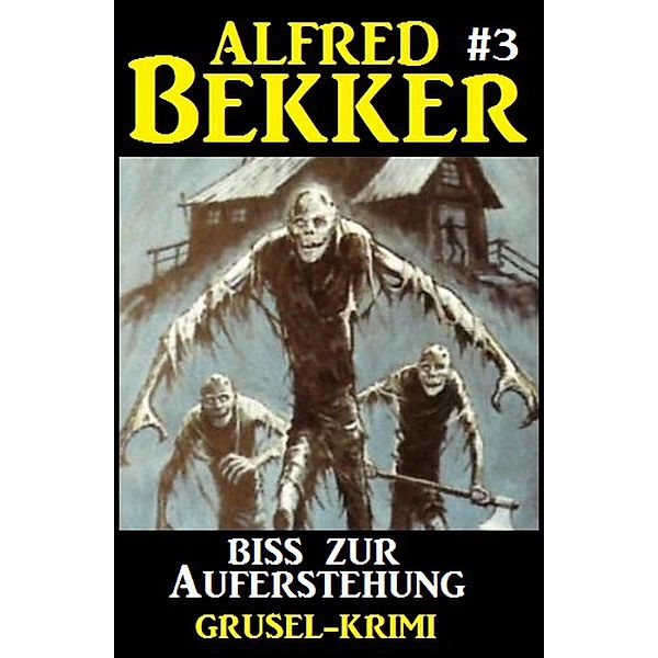 Alfred Bekker Grusel-Krimi #3: Biss zur Auferstehung, Alfred Bekker