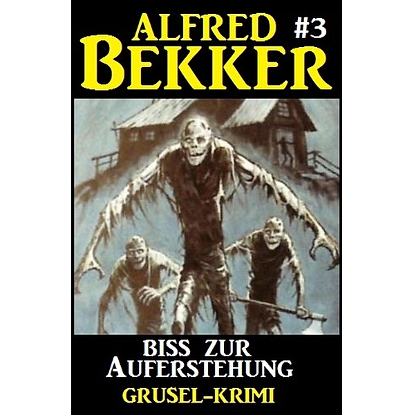 Alfred Bekker Grusel-Krimi #3: Biss zur Auferstehung / Alfred Bekker Grusel-Krimi Bd.3, Alfred Bekker