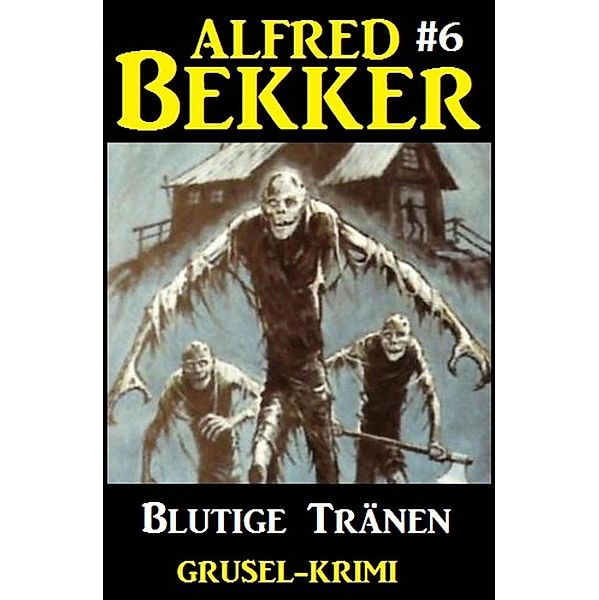 Alfred Bekker Grusel-Krimi #6: Blutige Tränen / Alfred Bekker Grusel-Krimi Bd.6, Alfred Bekker