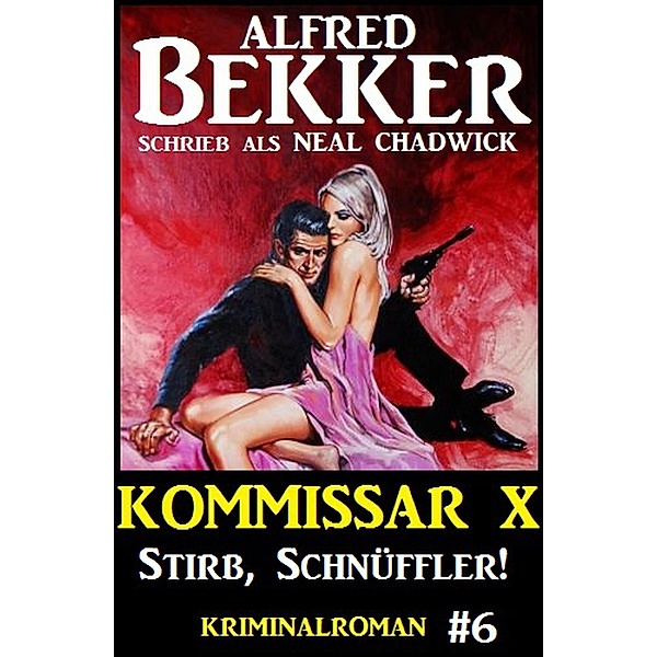 Alfred Bekker Kommissar X #6: Stirb, Schnüffler!, Alfred Bekker