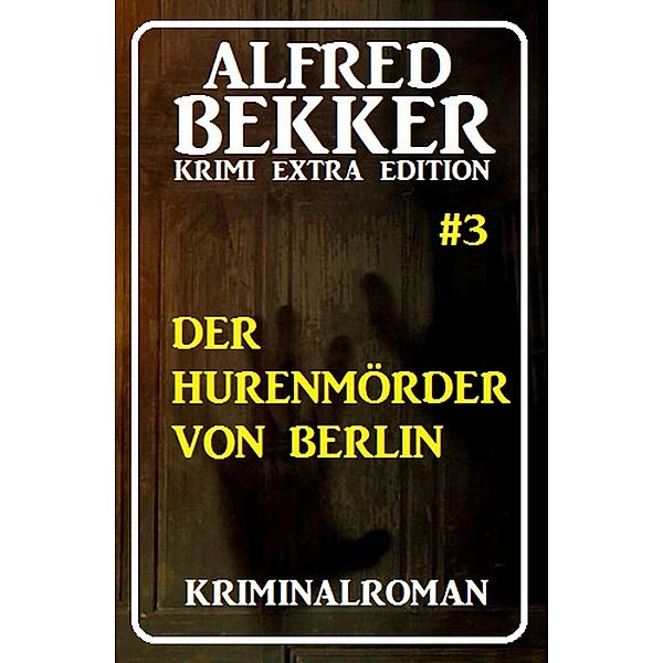 Alfred Bekker Krimi Extra Edition #3, Alfred Bekker