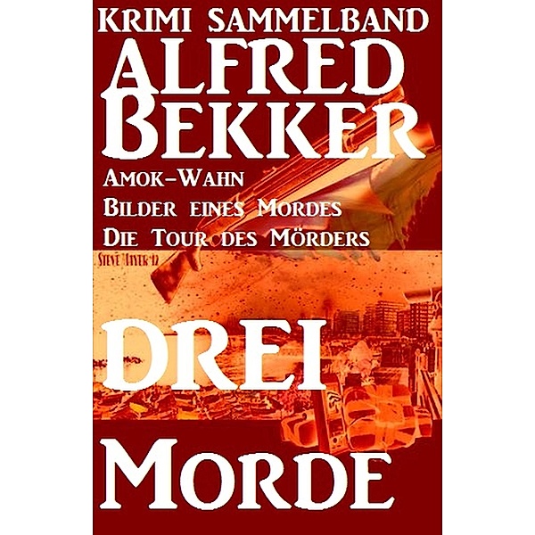 Alfred Bekker Krimi Sammelband: Drei Morde - Amok-Wahn, Bilder eines Mordes, die Tour des Mörders, Alfred Bekker