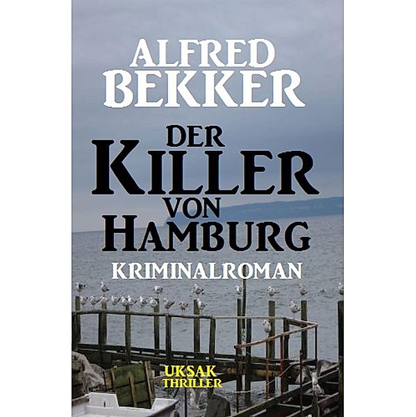 Alfred Bekker Kriminalroman: Der Killer von Hamburg, Alfred Bekker
