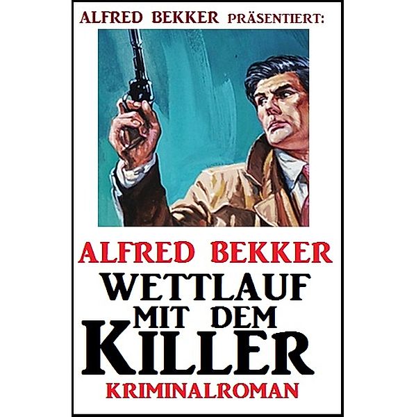Alfred Bekker Kriminalroman: Wettlauf mit dem Killer, Alfred Bekker