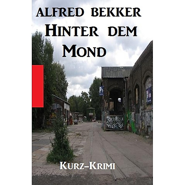 Alfred Bekker Kurz-Krimi - Hinter dem Mond, Alfred Bekker