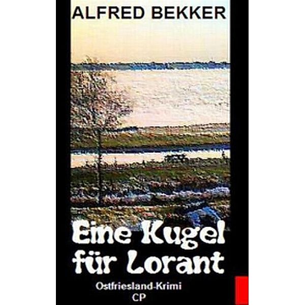 Alfred Bekker Ostfriesland-Krimi - Eine Kugel für Lorant, Alfred Bekker