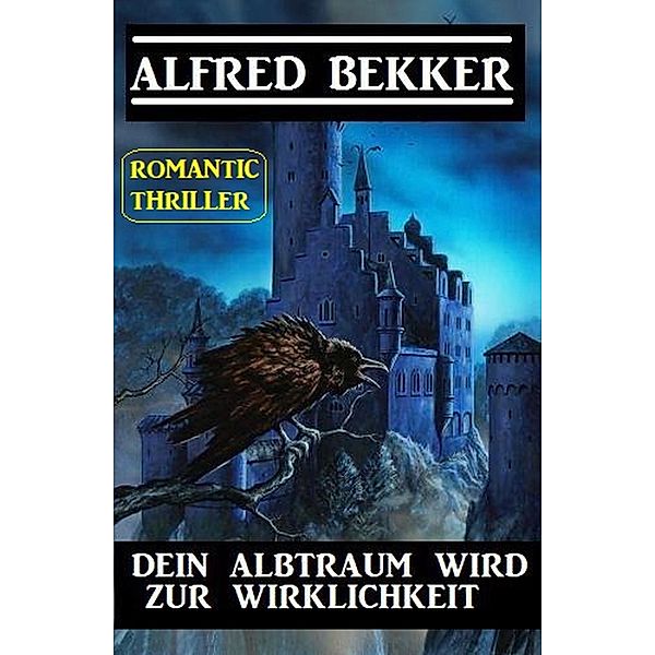 Alfred Bekker Romantic Thriller: Dein Albtraum wird zur Wirklichkeit, Alfred Bekker