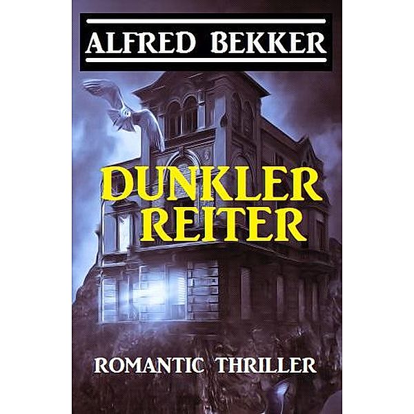 Alfred Bekker Romantic Thriller: Dunkler Reiter, Alfred Bekker