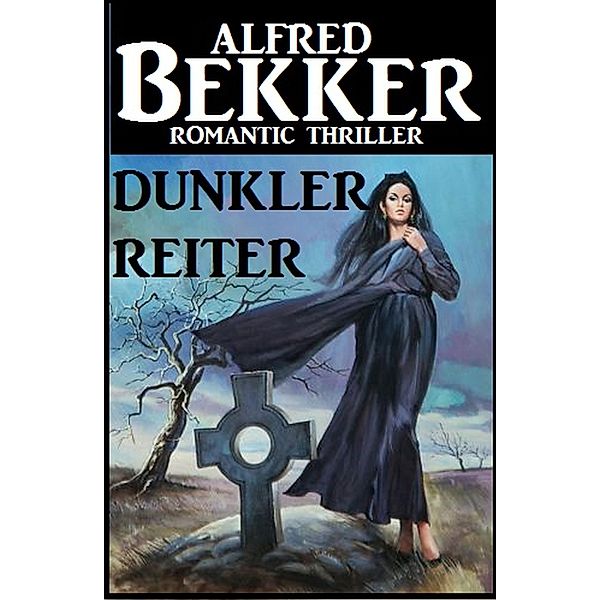 Alfred Bekker Romantic Thriller - Dunkler Reiter, Alfred Bekker