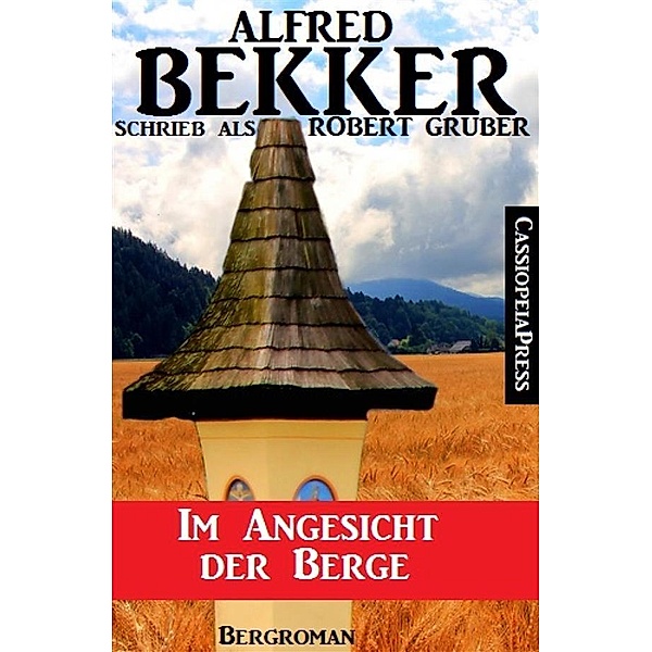Alfred Bekker schrieb als Robert Gruber: Im Angesicht der Berge, Alfred Bekker, Robert Gruber