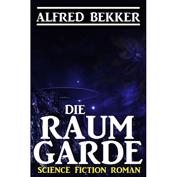 Alfred Bekker Science Fiction Roman: Die Raumgarde, Alfred Bekker