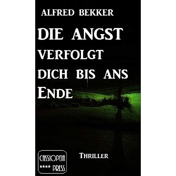 Alfred Bekker Thriller: Die Angst verfolgt dich bis ans Ende, Alfred Bekker