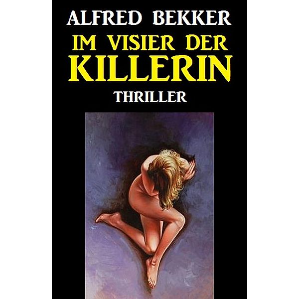 Alfred Bekker Thriller: Im Visier der Killerin, Alfred Bekker