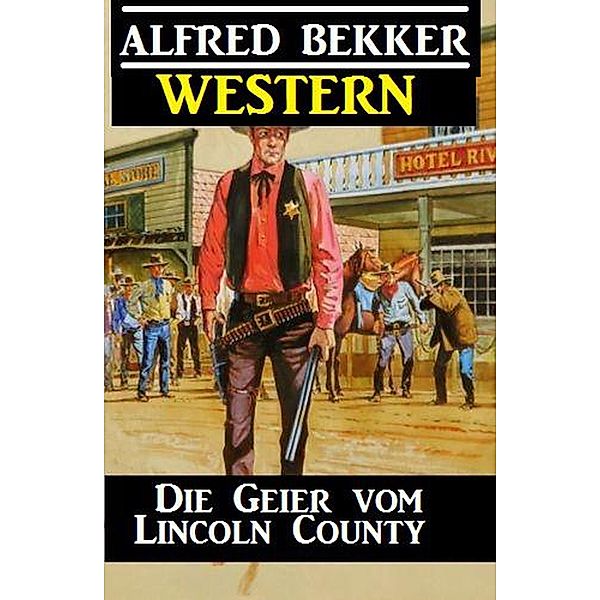 Alfred Bekker Western - Die Geier vom Lincoln County, Alfred Bekker