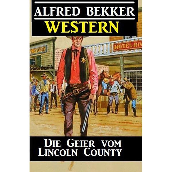 Alfred Bekker Western - Die Geier vom Lincoln County, Alfred Bekker