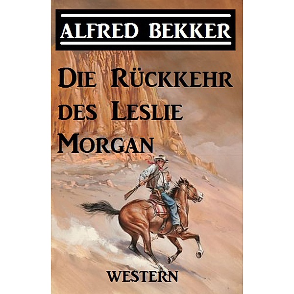 Alfred Bekker Western: Die Rückkehr des Leslie Morgan, Alfred Bekker