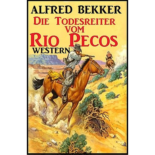 Alfred Bekker Western - Die Todesreiter vom Rio Pecos, Alfred Bekker