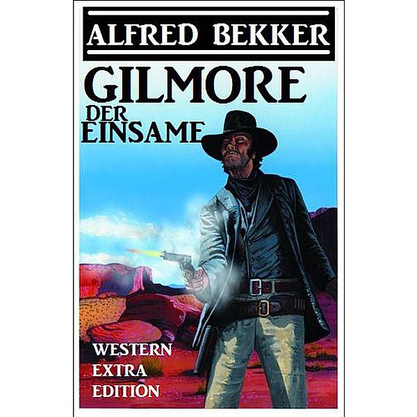 Alfred Bekker Western Extra Edition - Gilmore der Einsame, Alfred Bekker