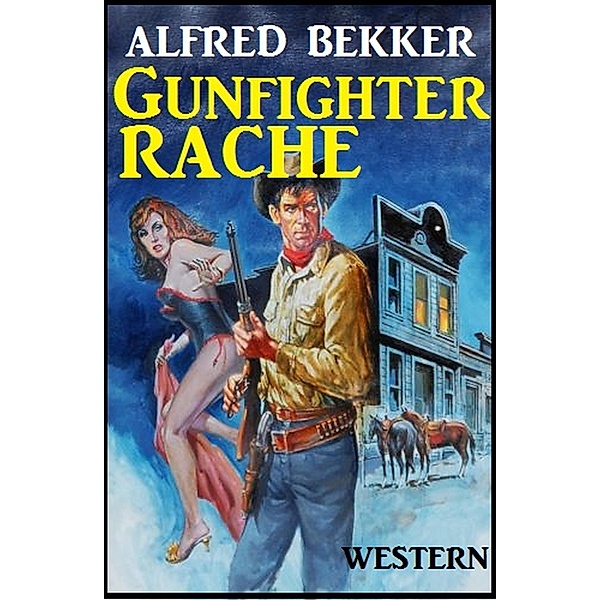 Alfred Bekker Western: Gunfighter-Rache, Alfred Bekker