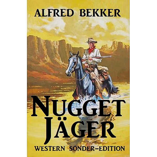 Alfred Bekker Western Sonder-Edition - Nugget-Jäger, Alfred Bekker