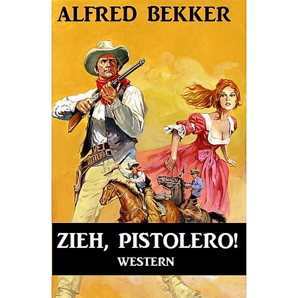 Alfred Bekker Western: Zieh, Pistolero!, Alfred Bekker