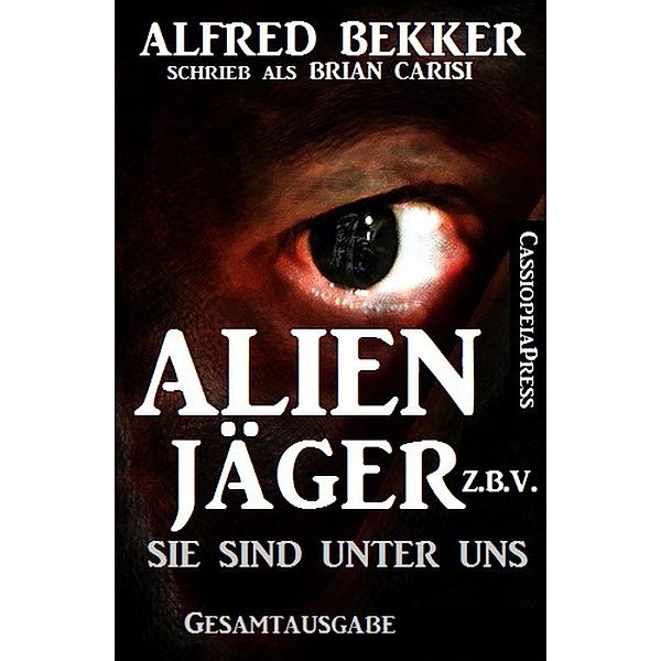 Alfred Bekker's Alienjäger z.b.V. - Sie sind unter uns (Gesamtausgabe), Alfred Bekker