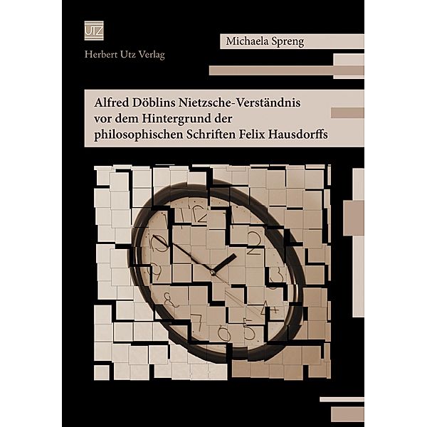 Alfred Döblins Nietzsche-Verständnis vor dem Hintergrund der philosophischen Schriften Felix Hausdorffs / utzverlag, Michaela Spreng