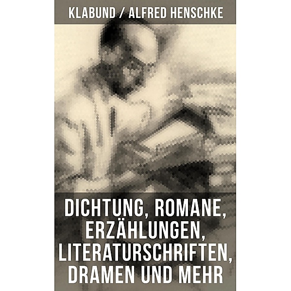 Alfred Henschke (Klabund): Dichtung, Romane, Erzählungen, Literaturschriften, Dramen und mehr, Klabund, Alfred Henschke