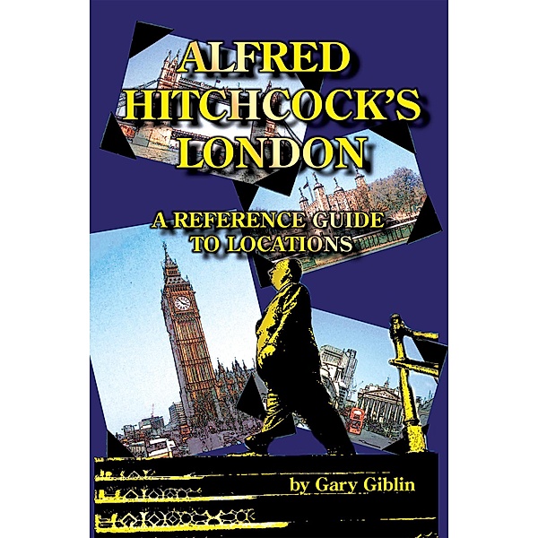Alfred Hitchcock's London: A Reference Guide to Locations, Gary Giblin