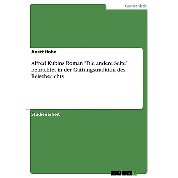 Alfred Kubins Roman Die andere Seite betrachtet in der Gattungstradition des Reiseberichts, Anett Hobe